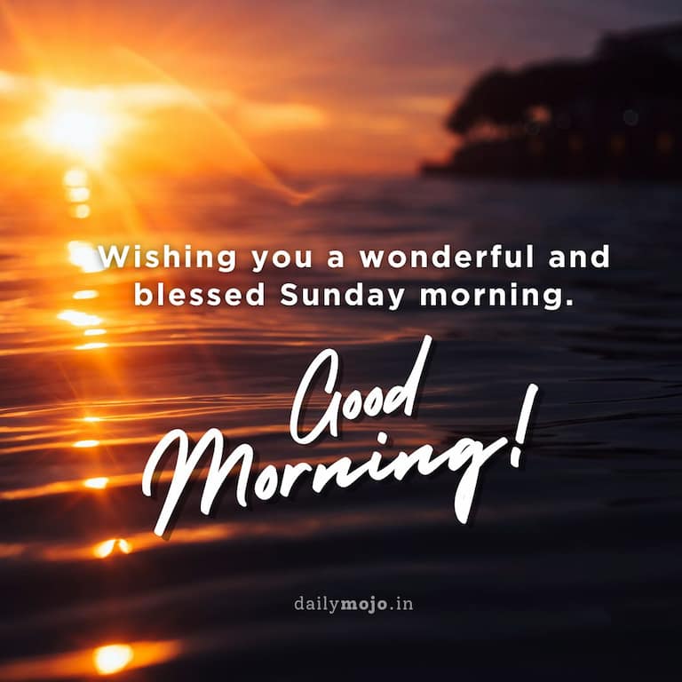 Wishing you a wonderful and blessed Sunday morning. Good morning!