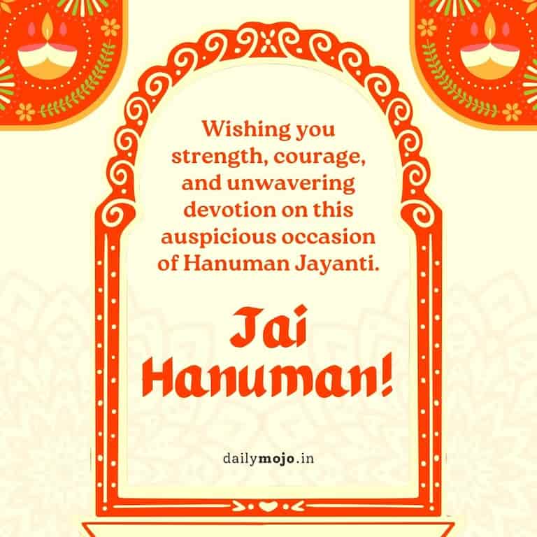 Wishing you strength, courage, and unwavering devotion on this auspicious occasion of Hanuman Jayanti.
