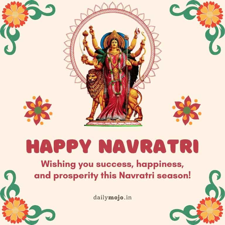 "Wishing you success, happiness, and prosperity this Navratri season! 