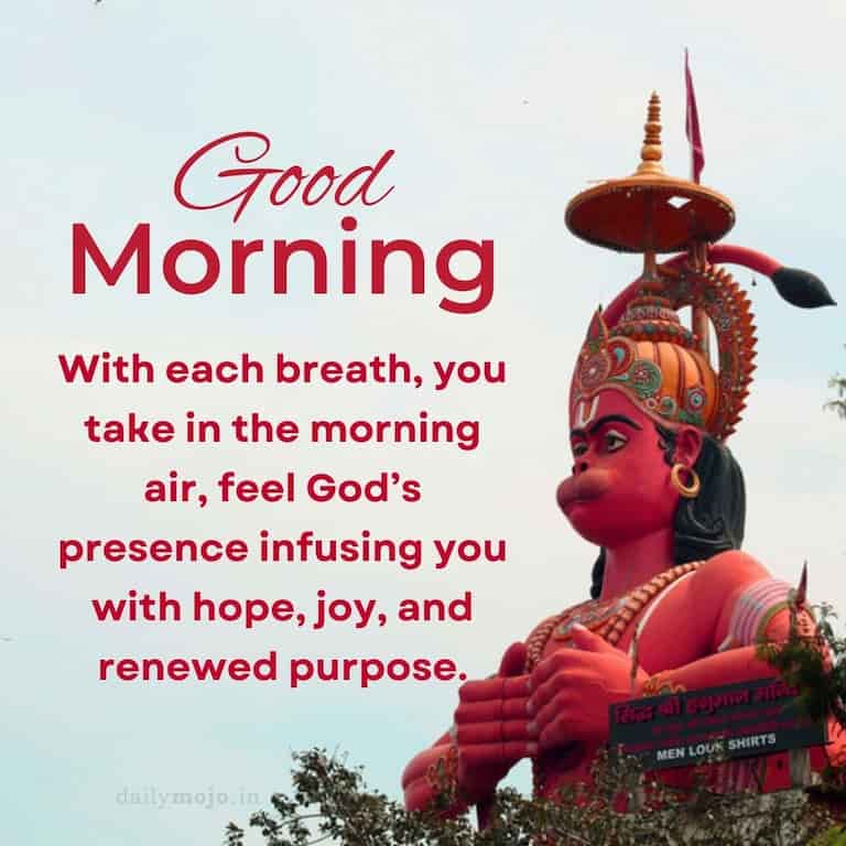 With each breath, you take in the morning air, feel God's presence infusing you with hope, joy, and renewed purpose. Good morning