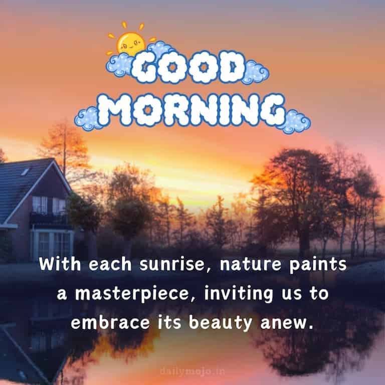 With each sunrise, nature paints a masterpiece, inviting us to embrace its beauty anew. Good morning