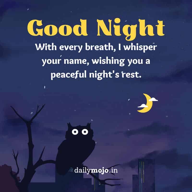 With every breath, I whisper your name, wishing you a peaceful night's rest. Good night
