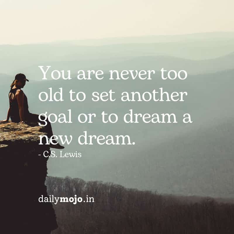 You are never too old to set another goal - quote