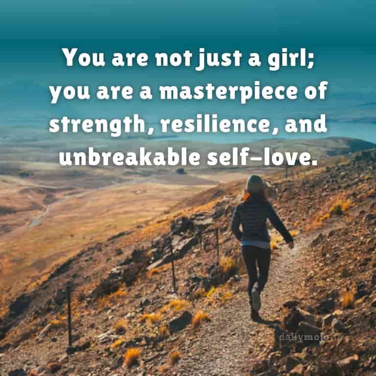 You are not just a girl; you are a masterpiece of strength, resilience, and unbreakable self-love.