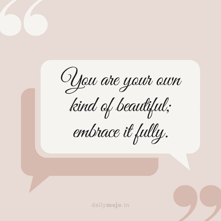 You are your own kind of beautiful; embrace it fully