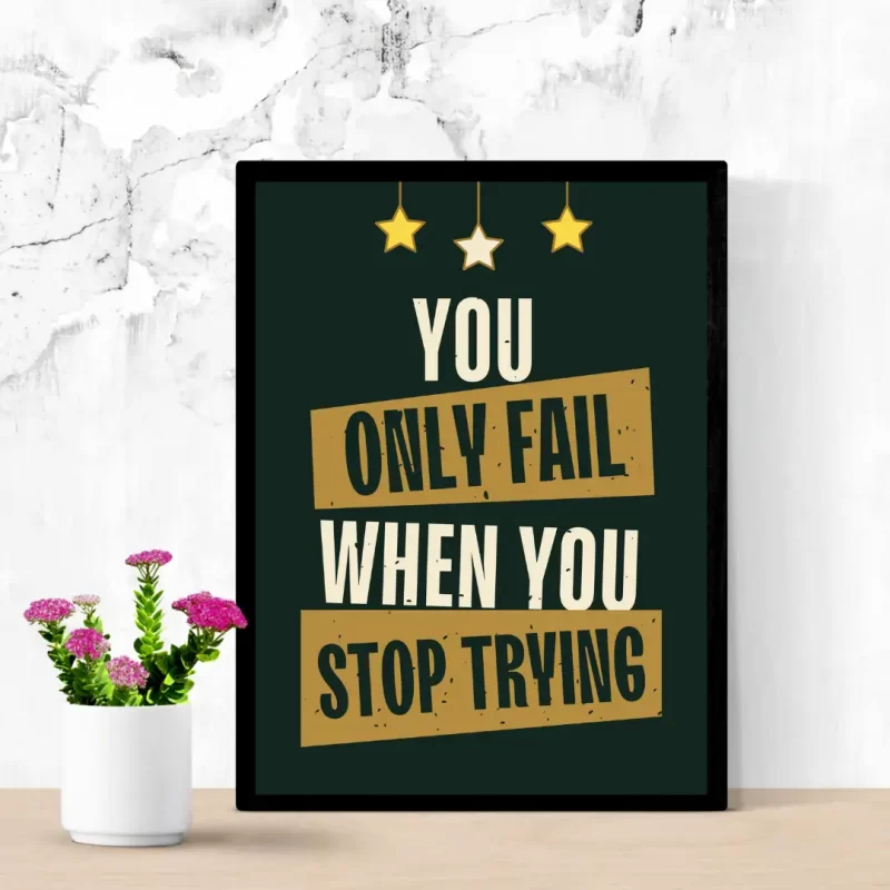 You Only Fail When You Stop Trying - Inspirational Wall Art Frame Poster