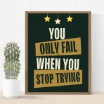 You Only Fail When You Stop Trying - Inspirational Wall Art Frame Poster