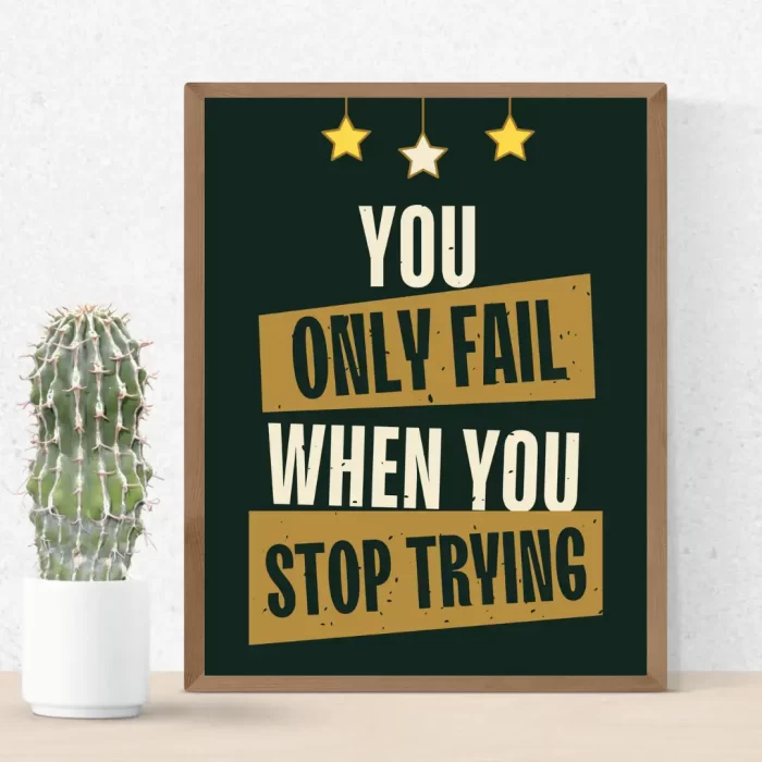 You Only Fail When You Stop Trying - Inspirational Wall Art Frame Poster