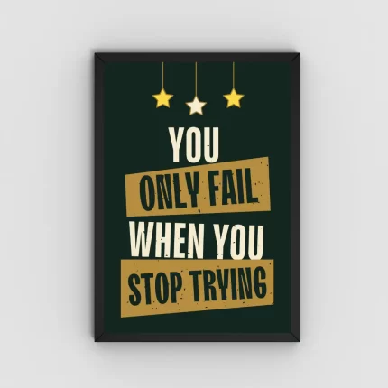 You Only Fail When You Stop Trying - Inspirational Wall Art Frame Poster