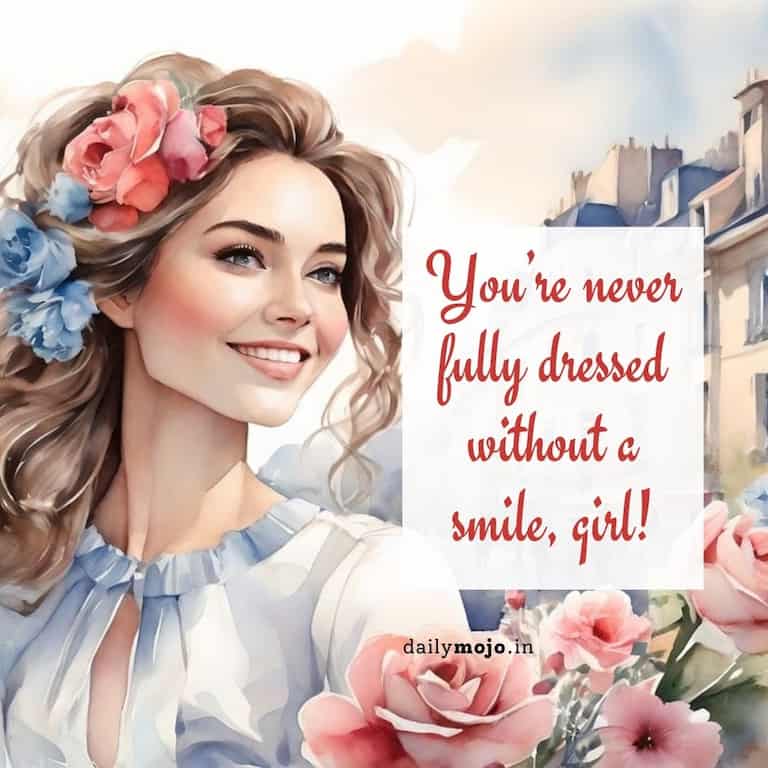 You're never fully dressed without a smile, girl