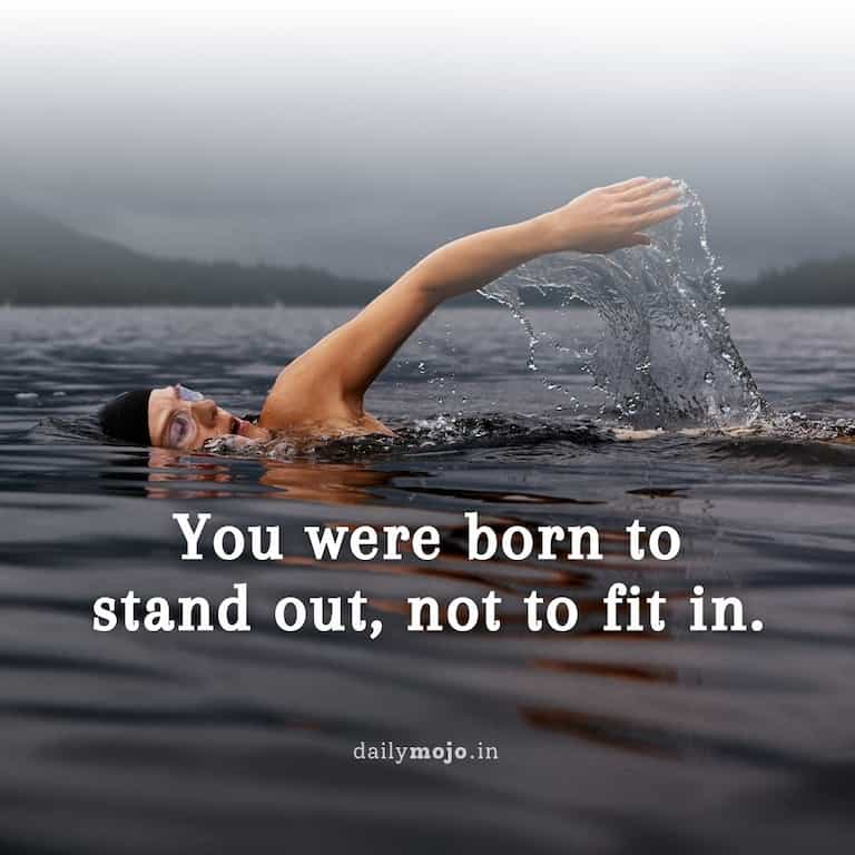 Be yourself quote - you were born to stand out, not to fit in