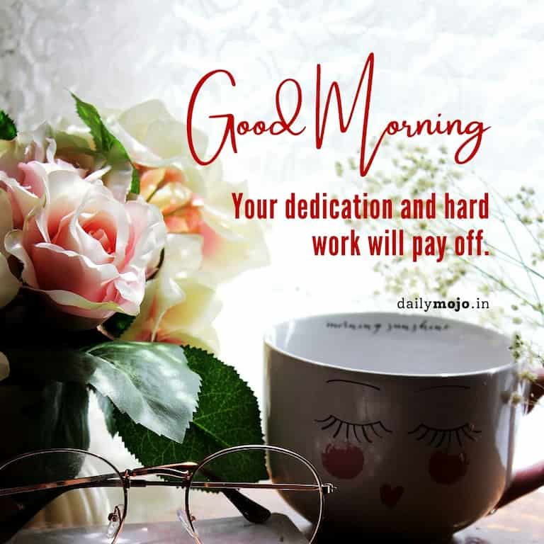 Motivational morning quote - your dedication and hard work will pay off.