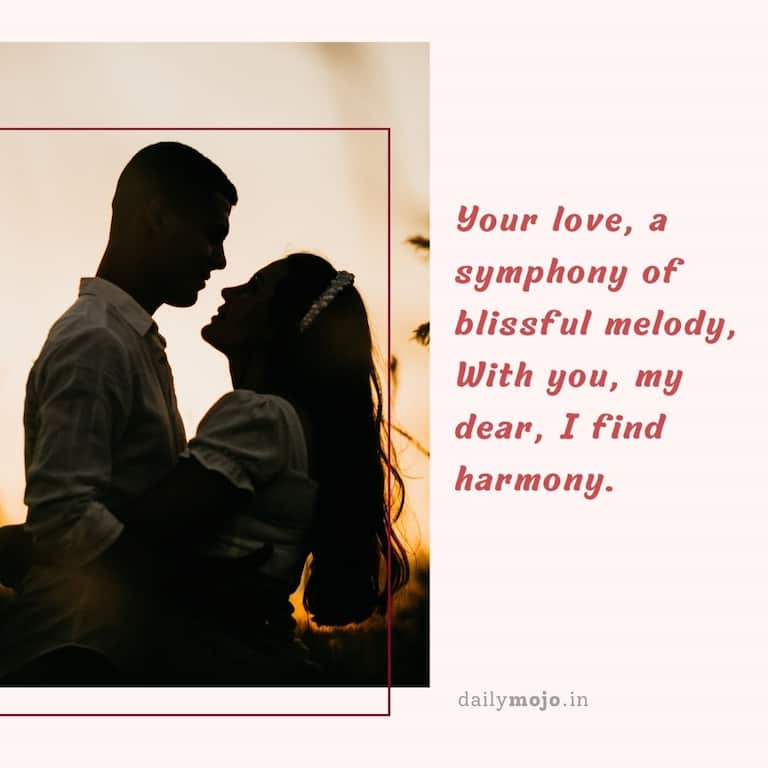 Your love, a symphony of blissful melody,
With you, my dear, I find harmony.