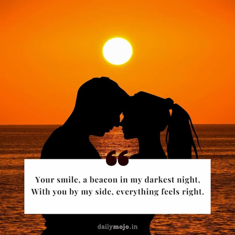 Your smile, a beacon in my darkest night,
With you by my side, everything feels right.